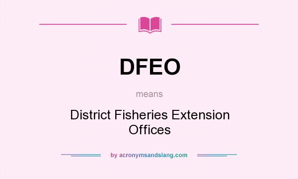 What does DFEO mean? It stands for District Fisheries Extension Offices