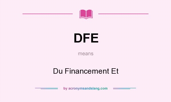 What does DFE mean? It stands for Du Financement Et