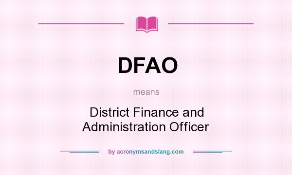 What does DFAO mean? It stands for District Finance and Administration Officer