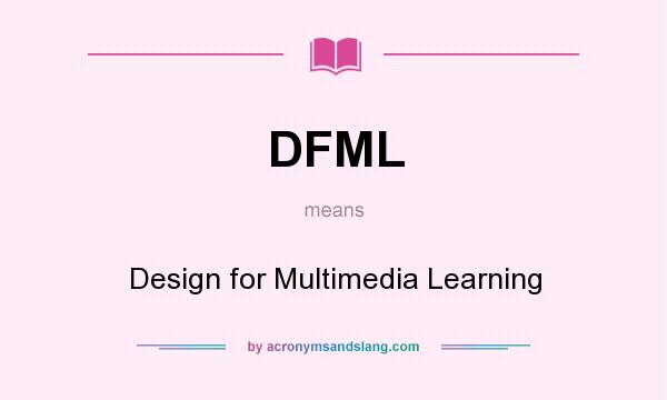 What does DFML mean? It stands for Design for Multimedia Learning