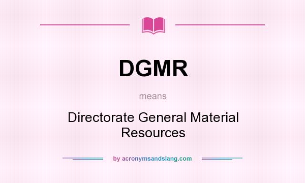 What does DGMR mean? It stands for Directorate General Material Resources