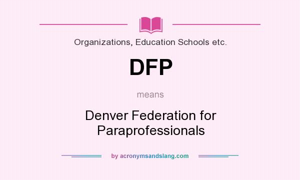 What does DFP mean? It stands for Denver Federation for Paraprofessionals
