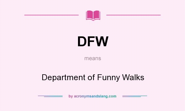What does DFW mean? It stands for Department of Funny Walks