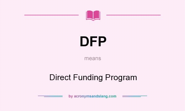 What does DFP mean? It stands for Direct Funding Program