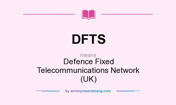 What does DFTS mean? It stands for Defence Fixed Telecommunications Network (UK)