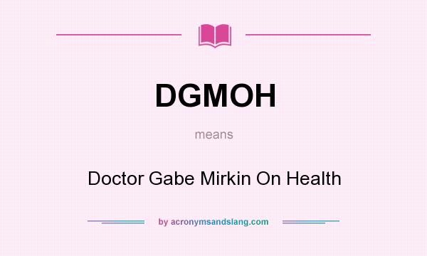 What does DGMOH mean? It stands for Doctor Gabe Mirkin On Health