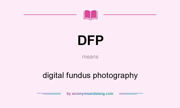 What does DFP mean? It stands for digital fundus photography