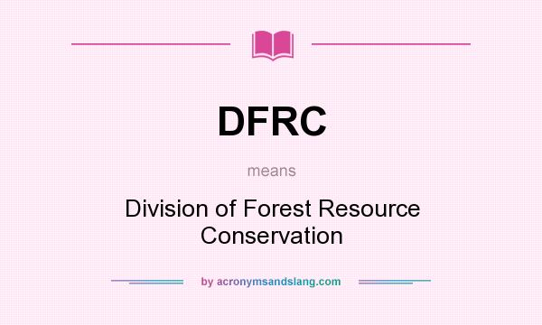 What does DFRC mean? It stands for Division of Forest Resource Conservation
