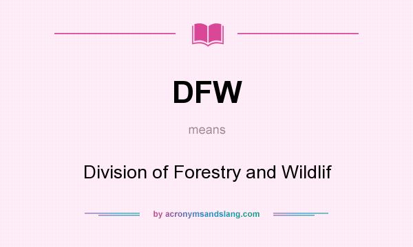 What does DFW mean? It stands for Division of Forestry and Wildlif
