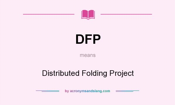 What does DFP mean? It stands for Distributed Folding Project