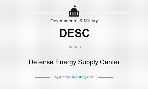 What does DESC mean? It stands for Defense Energy Supply Center