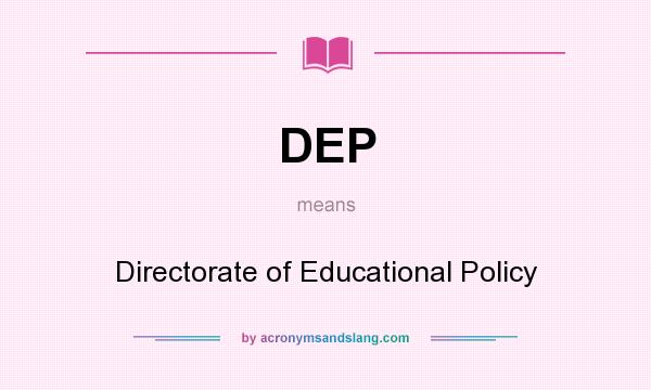 What does DEP mean? It stands for Directorate of Educational Policy