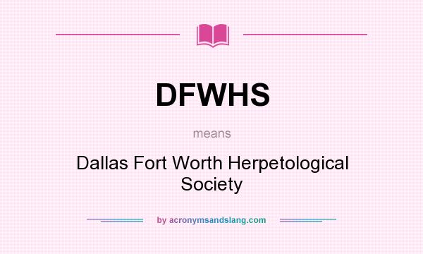 What does DFWHS mean? It stands for Dallas Fort Worth Herpetological Society