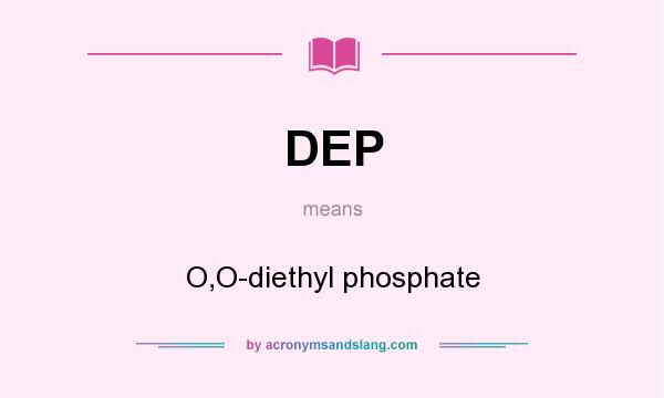 What does DEP mean? It stands for O,O-diethyl phosphate