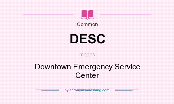 What does DESC mean? It stands for Downtown Emergency Service Center