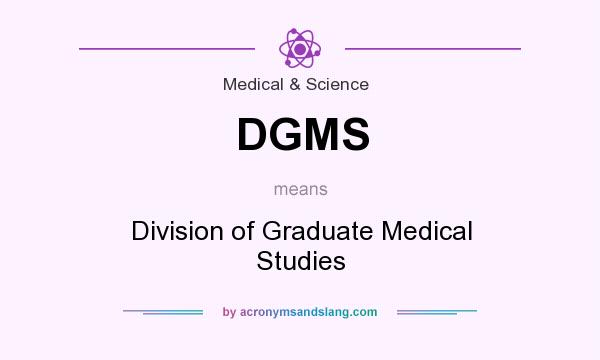 What does DGMS mean? It stands for Division of Graduate Medical Studies