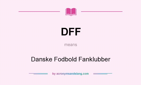 What does DFF mean? It stands for Danske Fodbold Fanklubber