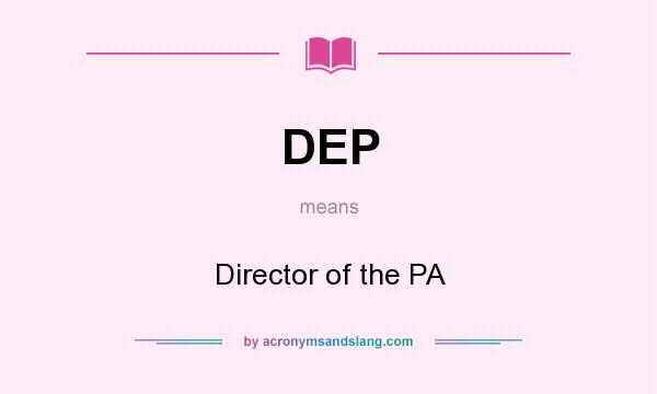 What does DEP mean? It stands for Director of the PA