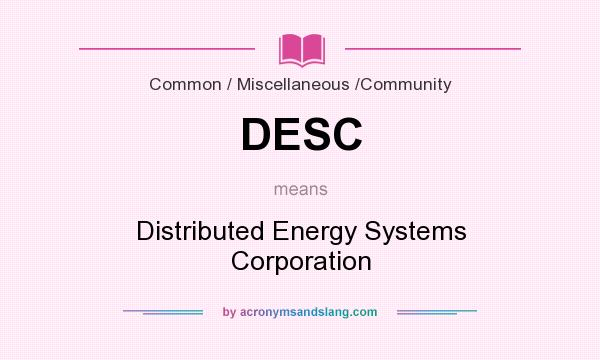 What does DESC mean? It stands for Distributed Energy Systems Corporation