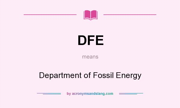 What does DFE mean? It stands for Department of Fossil Energy
