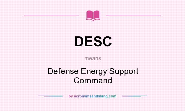 What does DESC mean? It stands for Defense Energy Support Command