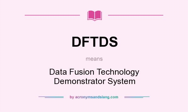What does DFTDS mean? It stands for Data Fusion Technology Demonstrator System