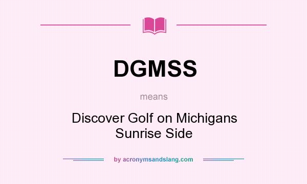 What does DGMSS mean? It stands for Discover Golf on Michigans Sunrise Side