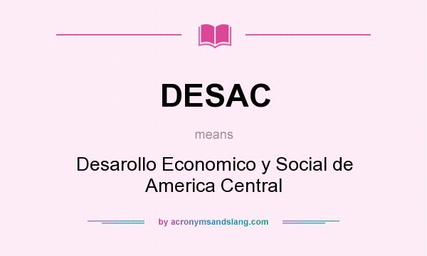 What does DESAC mean? It stands for Desarollo Economico y Social de America Central