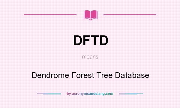 What does DFTD mean? It stands for Dendrome Forest Tree Database