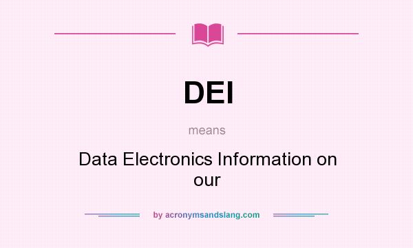 What does DEI mean? It stands for Data Electronics Information on our