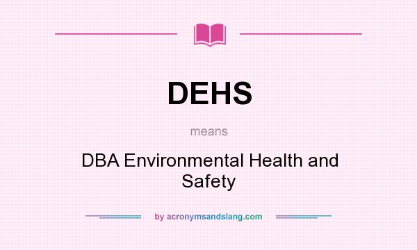 What does DEHS mean? It stands for DBA Environmental Health and Safety