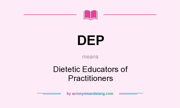 What does DEP mean? It stands for Dietetic Educators of Practitioners