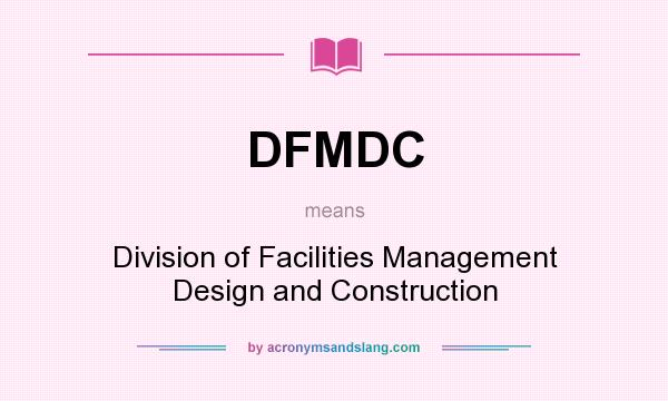 What does DFMDC mean? It stands for Division of Facilities Management Design and Construction