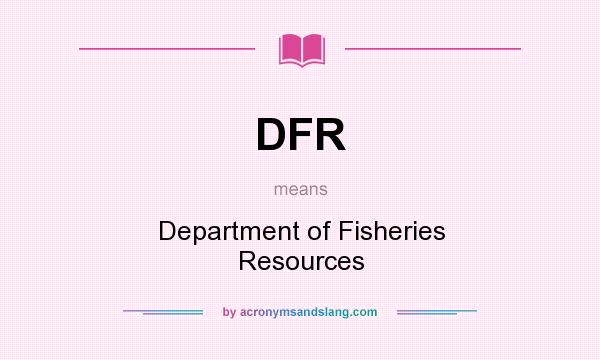 What does DFR mean? It stands for Department of Fisheries Resources