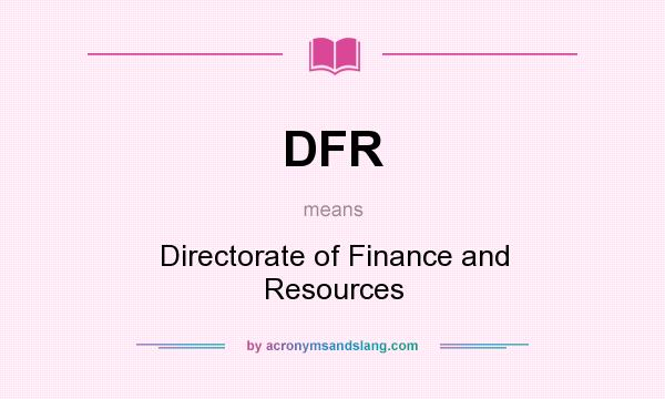 What does DFR mean? It stands for Directorate of Finance and Resources