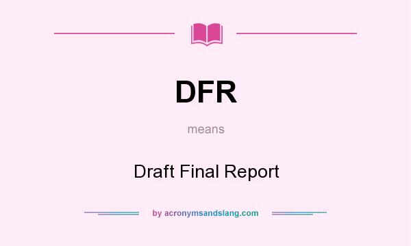 What does DFR mean? It stands for Draft Final Report