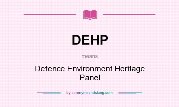 What does DEHP mean? It stands for Defence Environment Heritage Panel