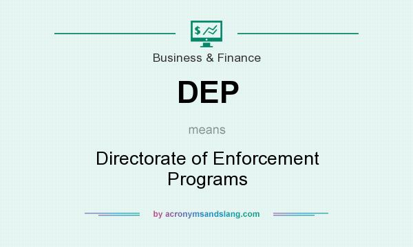 What does DEP mean? It stands for Directorate of Enforcement Programs