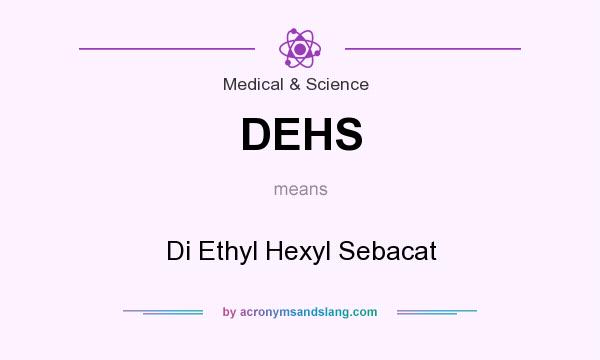 What does DEHS mean? It stands for Di Ethyl Hexyl Sebacat