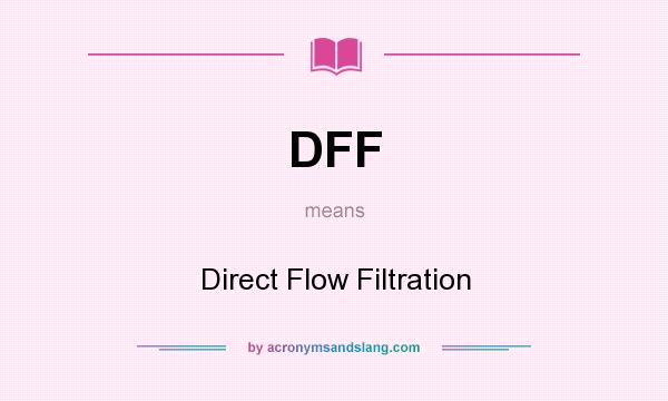 What does DFF mean? It stands for Direct Flow Filtration