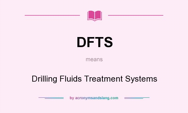 What does DFTS mean? It stands for Drilling Fluids Treatment Systems