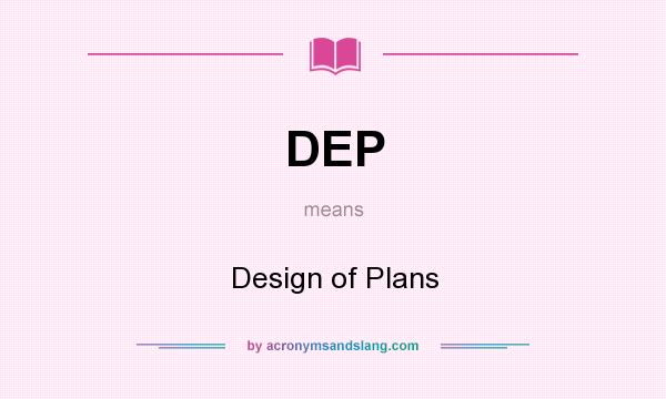 What does DEP mean? It stands for Design of Plans