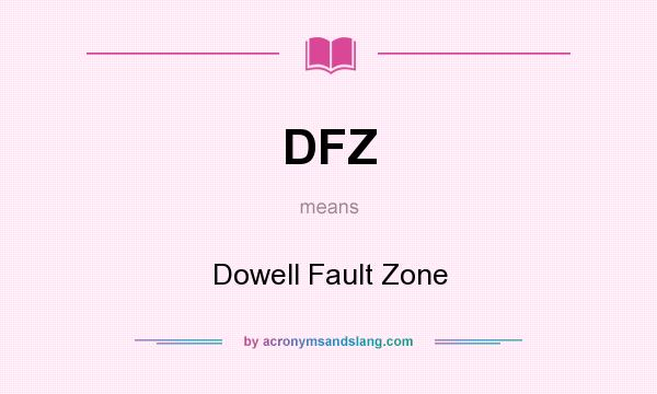 What does DFZ mean? It stands for Dowell Fault Zone