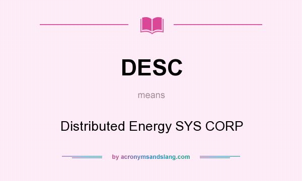 What does DESC mean? It stands for Distributed Energy SYS CORP