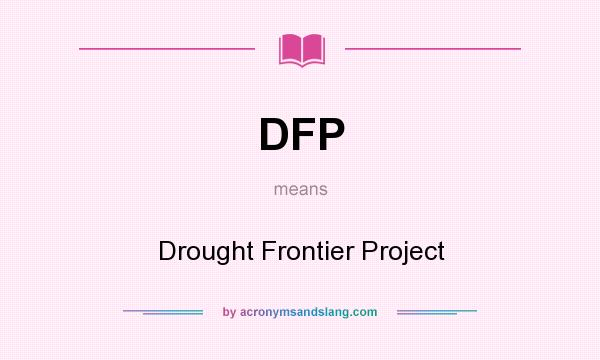 What does DFP mean? It stands for Drought Frontier Project