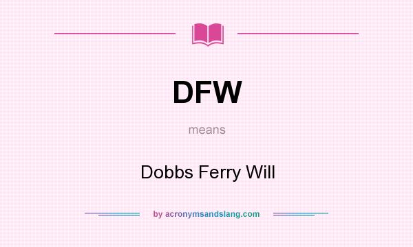 What does DFW mean? It stands for Dobbs Ferry Will