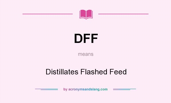 What does DFF mean? It stands for Distillates Flashed Feed