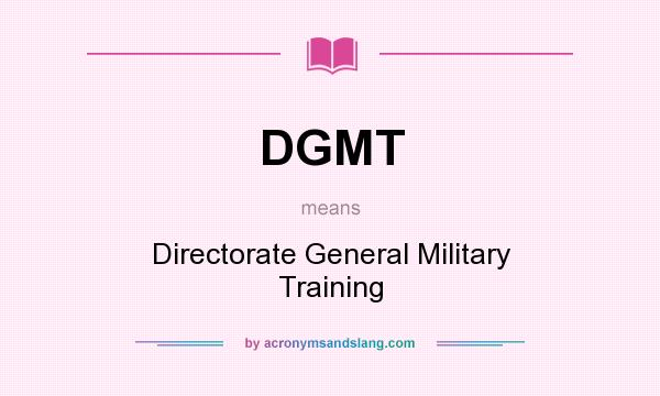 What does DGMT mean? It stands for Directorate General Military Training