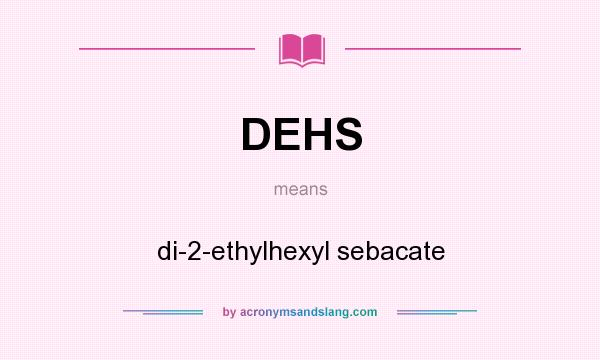 What does DEHS mean? It stands for di-2-ethylhexyl sebacate