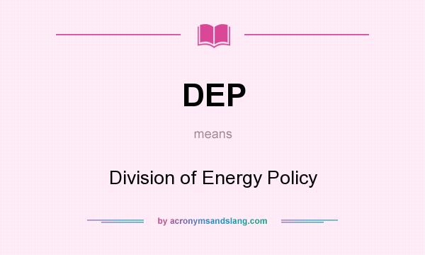 What does DEP mean? It stands for Division of Energy Policy